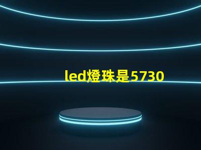 led燈珠是5730好，亮。還是2835亮